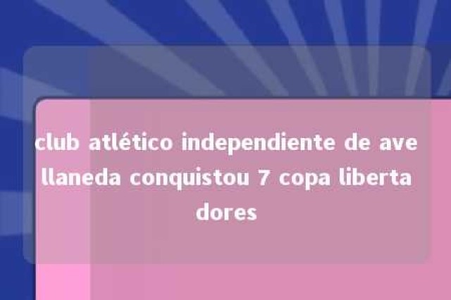 club atlético independiente de avellaneda conquistou 7 copa libertadores 