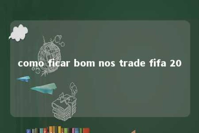 como ficar bom nos trade fifa 20 